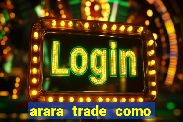 arara trade como ganhar dinheiro